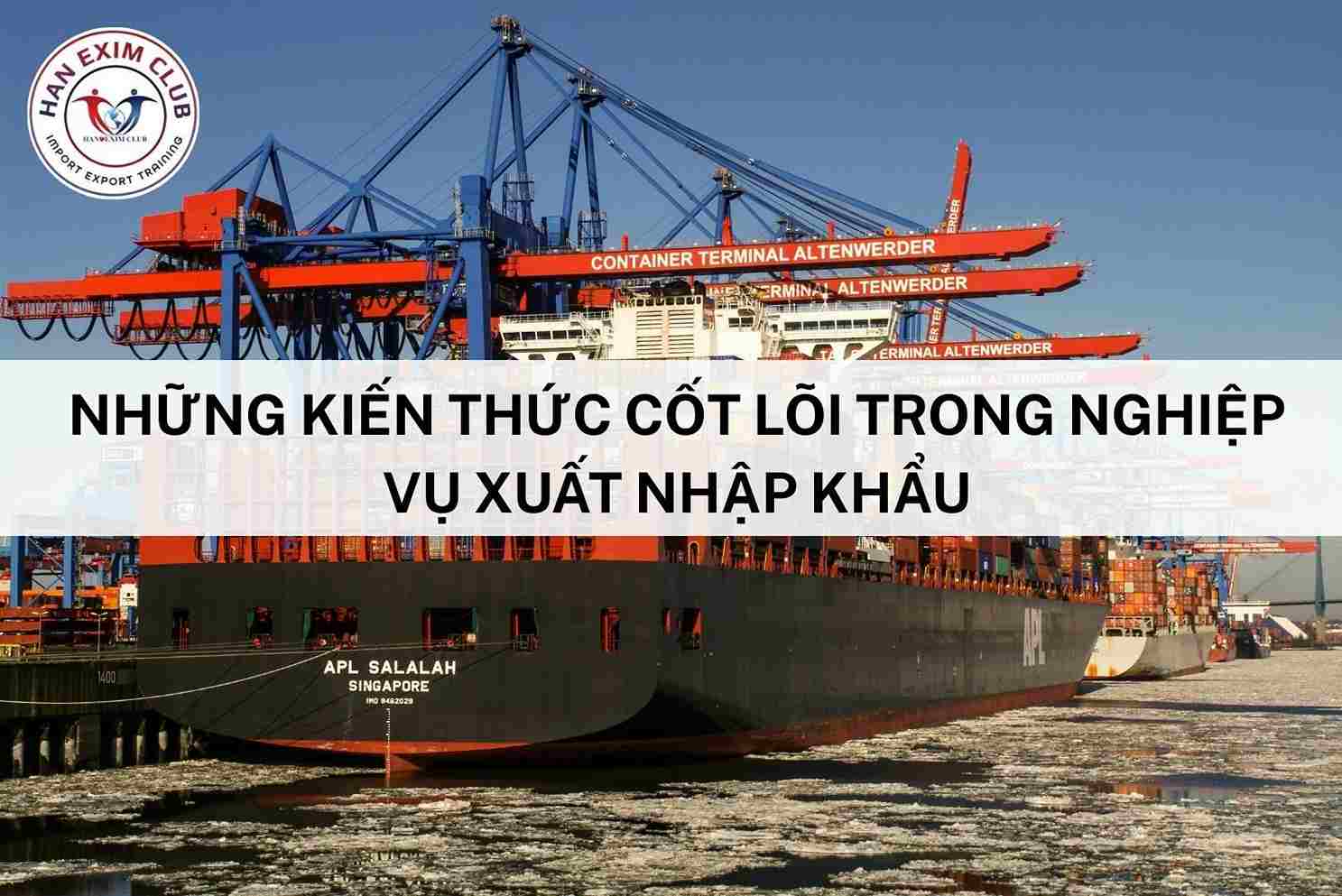 Những kiến thức cốt lõi trong nghiệp vụ xuất nhập khẩu